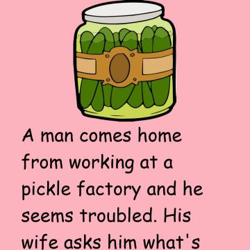 A Man Comes Home From Working At A Pickle Factory