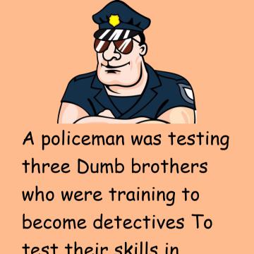 A Policeman Was Testing Three Dumb Brothers